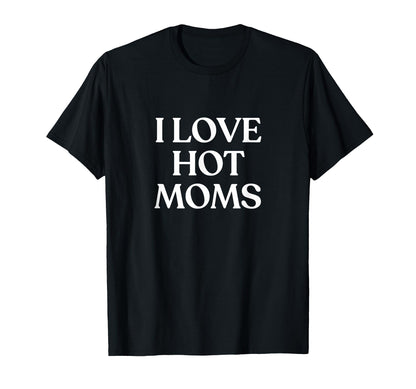 I Love Hot Moms Y2K Aesthetic Trendy T-Shirt - Trendy Graphic Unisex - T-Shirt, Sweatshirt, Hoodie