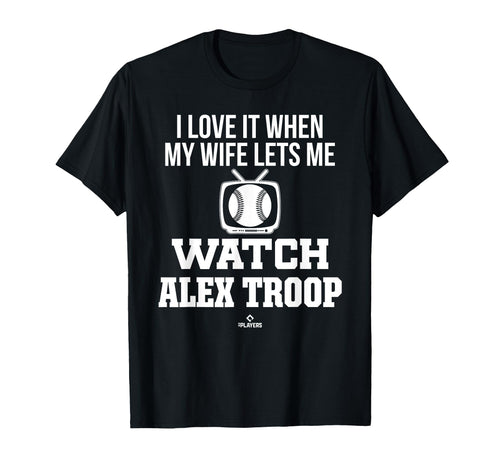 My Wife Lets Me Watch Alex Troop T-Shirt - Fun Novelty Design Unisex - T-Shirt, Sweatshirt, Hoodie
