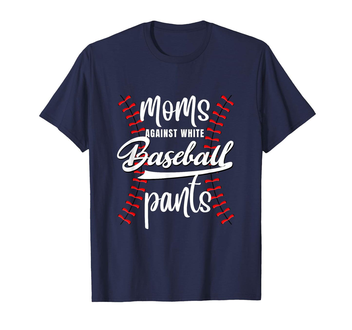 Moms Against White Baseball Pants T-Shirt - Custom Art Print Men Women - T-Shirt, Sweatshirt, Hoodie
