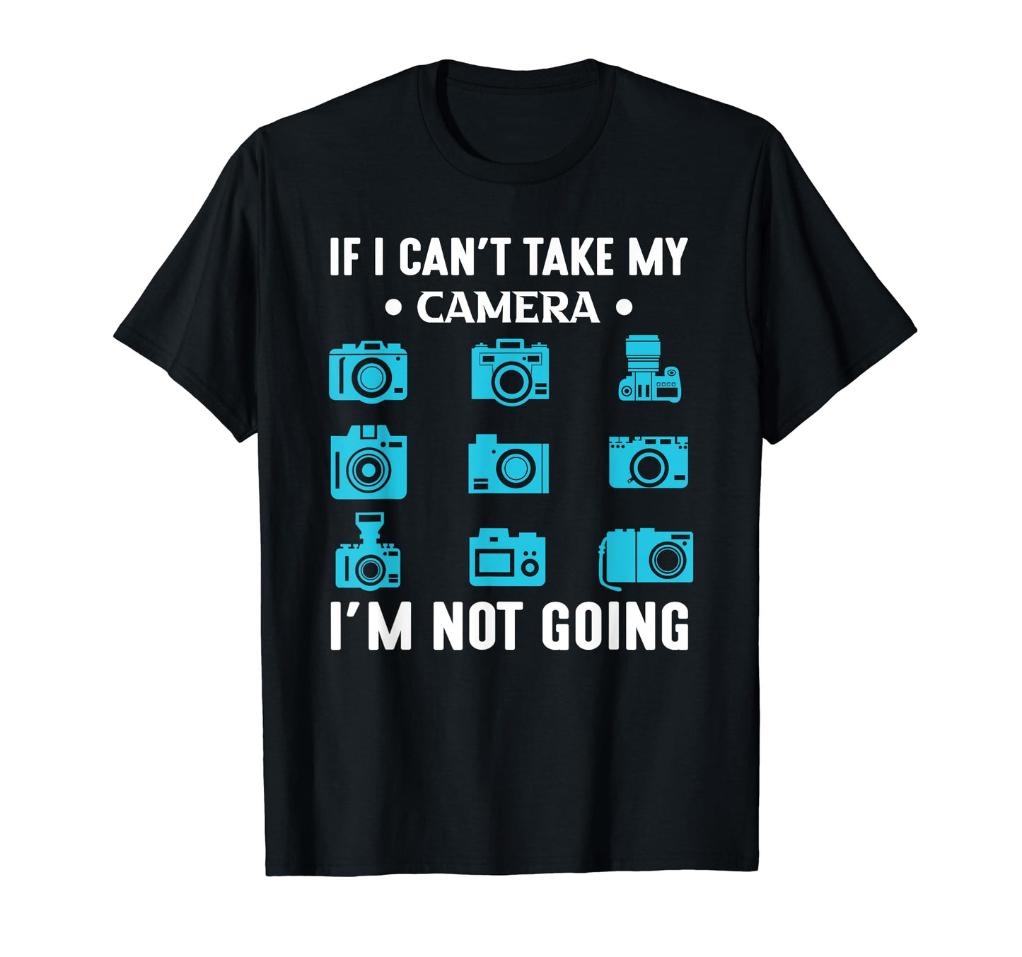If Cant Take My Camera Im Not Going T-Shirt - Novelty Apparel for Adults - T-Shirt, Sweatshirt, Hoodie
