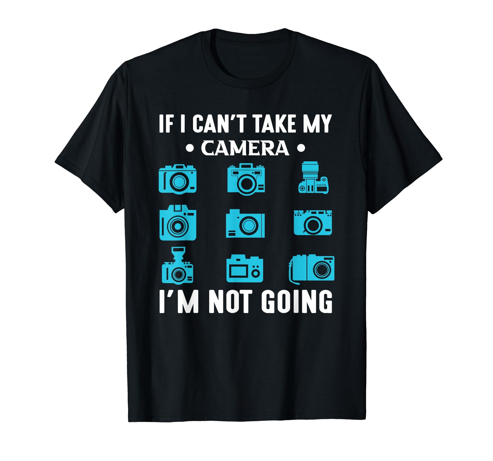 If Cant Take My Camera Im Not Going T-Shirt - Novelty Apparel for Adults - T-Shirt, Sweatshirt, Hoodie
