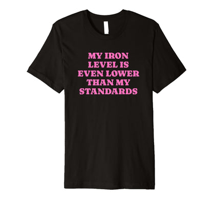 Iron Level Even Lower Than Standards T-Shirt - Aesthetic Graphic Unisex - T-Shirt, Sweatshirt, Hoodie
