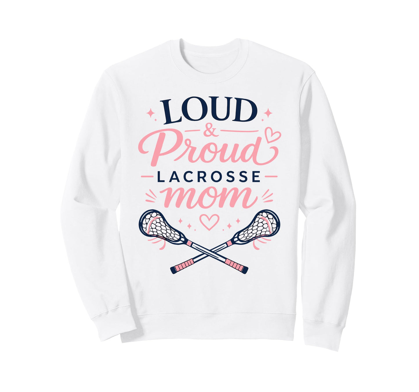 Loud Proud Lacrosse Mom Funny Sports Sweatshirt - Novelty Apparel Unisex - T-Shirt, Sweatshirt, Hoodie