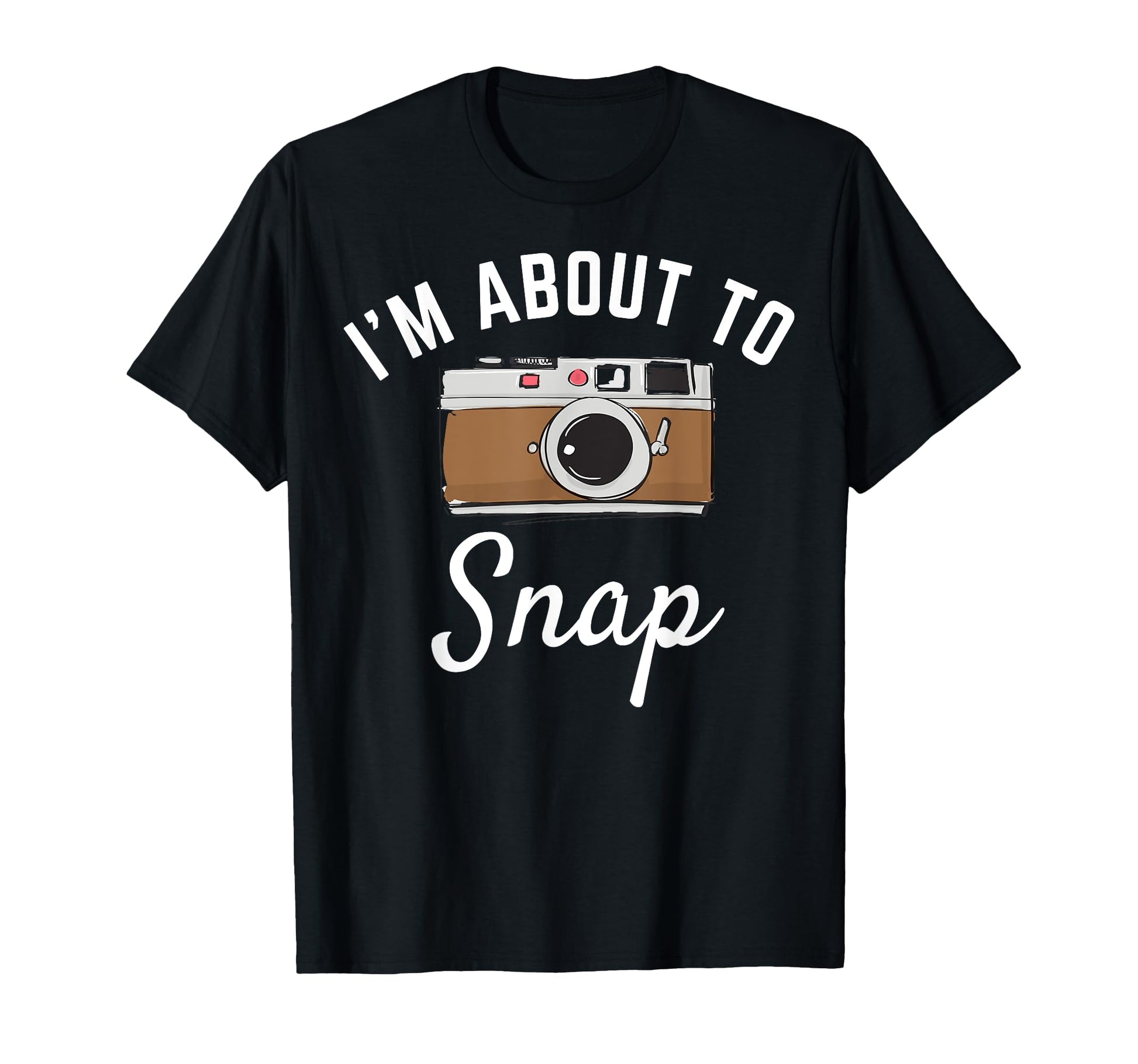 Im About To Snap Photography Camera T-Shirt - Graphic Print Unisex - T-Shirt, Sweatshirt, Hoodie