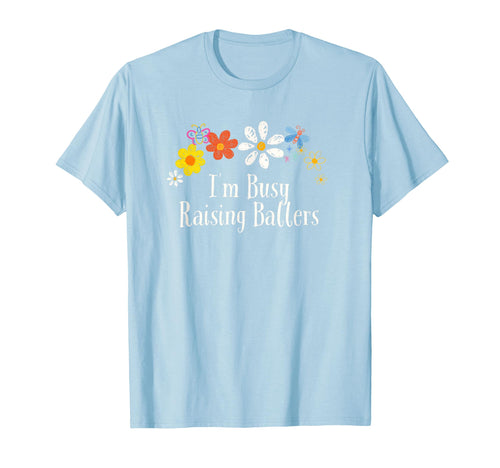 Flowers Her Him Im Busy Raising Ballers T-Shirt - Trendy Graphic Unisex - T-Shirt, Sweatshirt, Hoodie