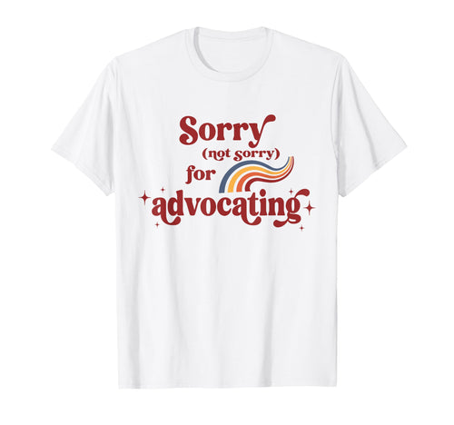 Sorry Not Sorry Advocating Funny T-Shirt - Aesthetic Graphic Men Women - T-Shirt, Sweatshirt, Hoodie