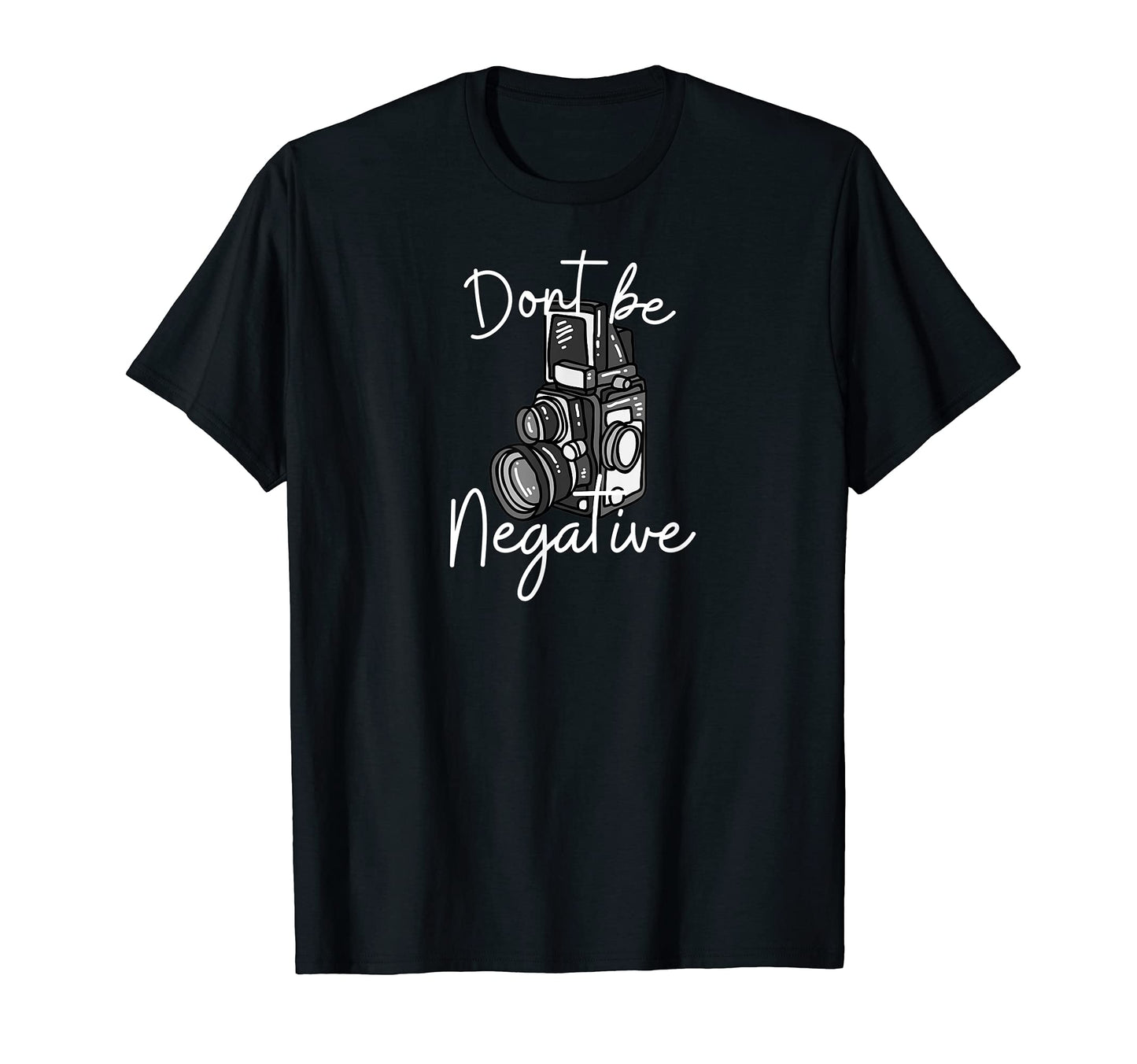 Dont Be Negative Funny Camera T-Shirt - Fun Novelty Design Unisex - T-Shirt, Sweatshirt, Hoodie