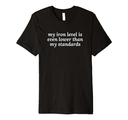 Iron Level Even Lower Than Standards Funny T-Shirt - Trendy Graphic Unisex - T-Shirt, Sweatshirt, Hoodie