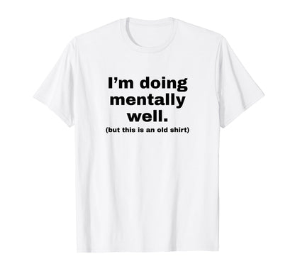 Im Doing Mentally Well Funny Y2K T-Shirt - Minimalist Print Unisex - T-Shirt, Sweatshirt, Hoodie