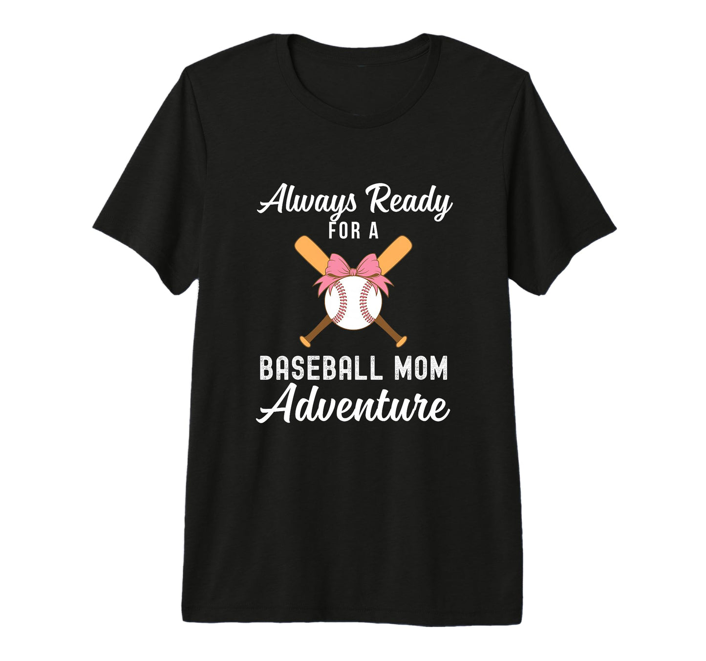 Baseball Mom Life Always Ready T-Shirt - Fun Novelty Design Unisex - T-Shirt, Sweatshirt, Hoodie