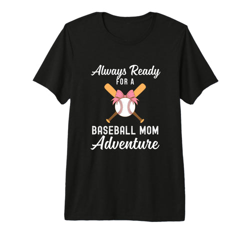 Baseball Mom Life Always Ready T-Shirt - Fun Novelty Design Unisex - T-Shirt, Sweatshirt, Hoodie