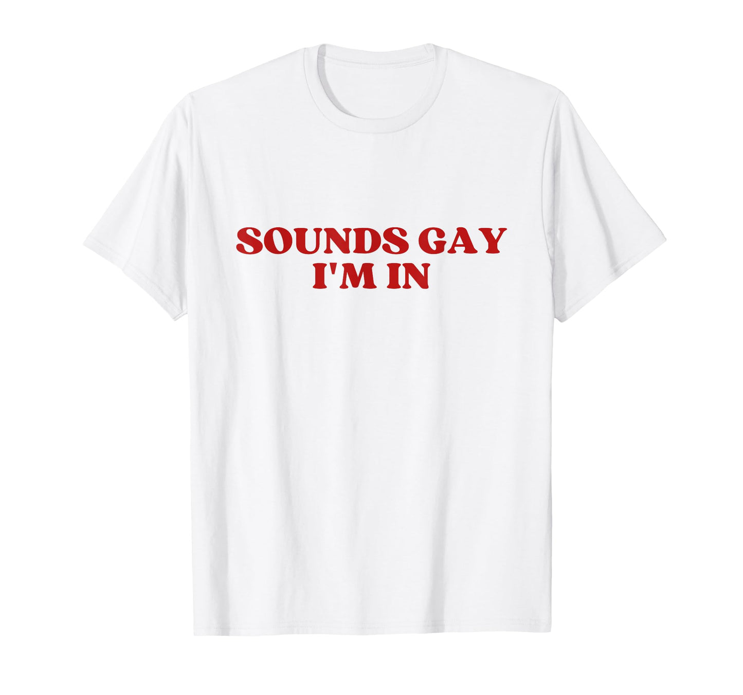 Sounds Gay Im Y2K Aesthetic Trendy T-Shirt - Streetwear Style Unisex - T-Shirt, Sweatshirt, Hoodie