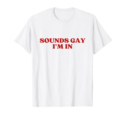 Sounds Gay Im Y2K Aesthetic Trendy T-Shirt - Streetwear Style Unisex - T-Shirt, Sweatshirt, Hoodie