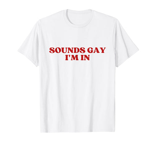 Sounds Gay Im Y2K Aesthetic Trendy T-Shirt - Streetwear Style Unisex - T-Shirt, Sweatshirt, Hoodie