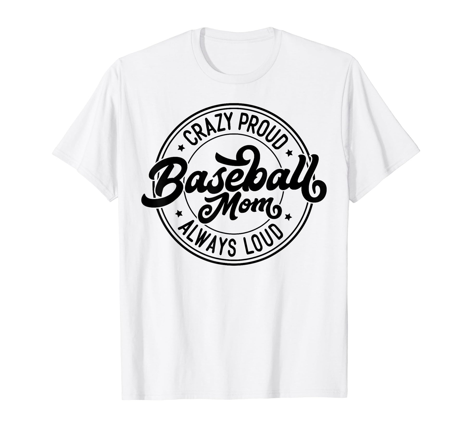 Crazy Proud Always Loud Baseball Mom Funny T-Shirt - Unique Graphic Unisex - T-Shirt, Sweatshirt, Hoodie