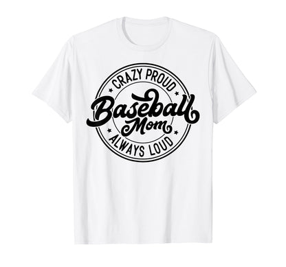 Crazy Proud Always Loud Baseball Mom Funny T-Shirt - Unique Graphic Unisex - T-Shirt, Sweatshirt, Hoodie