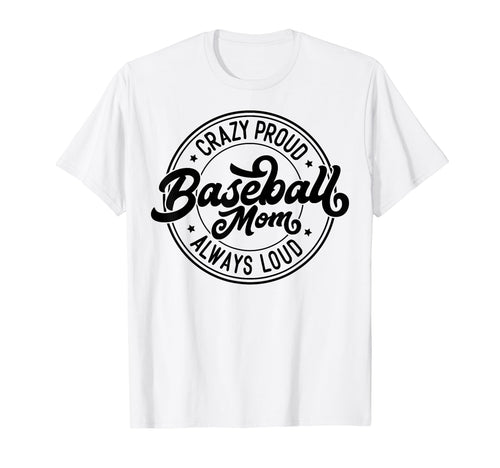 Crazy Proud Always Loud Baseball Mom Funny T-Shirt - Unique Graphic Unisex - T-Shirt, Sweatshirt, Hoodie