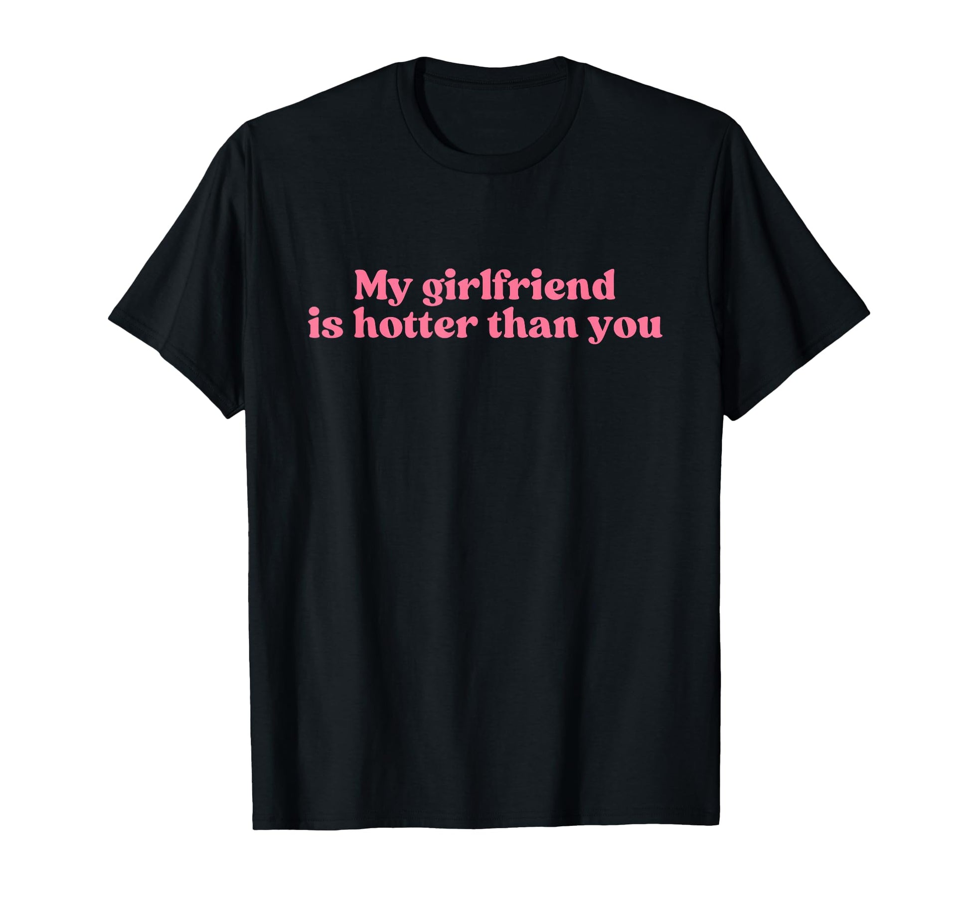 My Girlfriend Is Hotter Than You Y2K T-Shirt - Novelty Apparel Unisex - T-Shirt, Sweatshirt, Hoodie