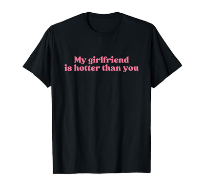 My Girlfriend Is Hotter Than You Y2K T-Shirt - Novelty Apparel Unisex - T-Shirt, Sweatshirt, Hoodie