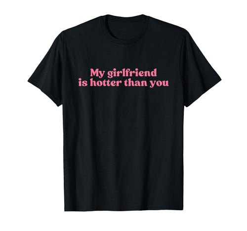 My Girlfriend Is Hotter Than You Y2K T-Shirt - Novelty Apparel Unisex - T-Shirt, Sweatshirt, Hoodie