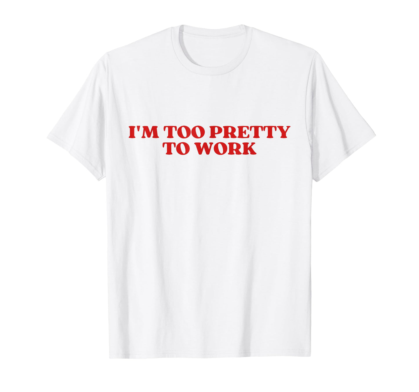 Im Too Pretty To Work Funny T-Shirt - Aesthetic Graphic for Adults - T-Shirt, Sweatshirt, Hoodie