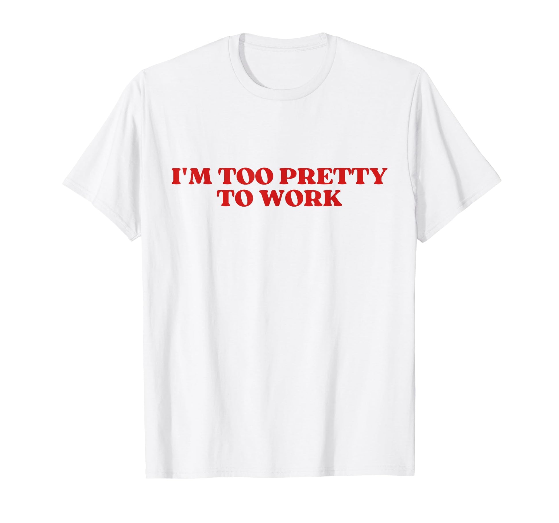 Im Too Pretty To Work Funny T-Shirt - Aesthetic Graphic for Adults - T-Shirt, Sweatshirt, Hoodie