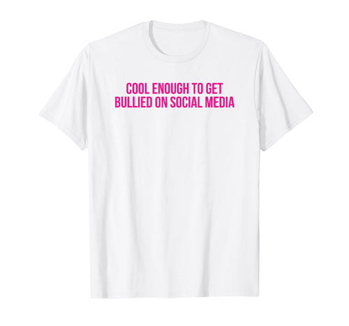 Enough To Get Bullied Social Media T-Shirt - Aesthetic Graphic Men Women - T-Shirt, Sweatshirt, Hoodie