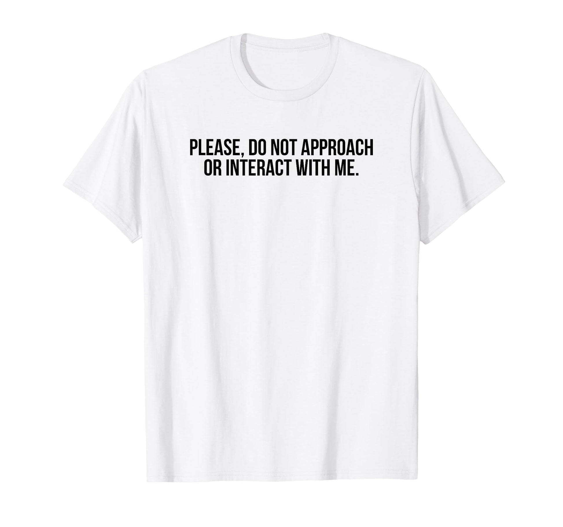 Please Do Not Approach Or Interact Me T-Shirt - Fun Novelty Design Unisex - T-Shirt, Sweatshirt, Hoodie