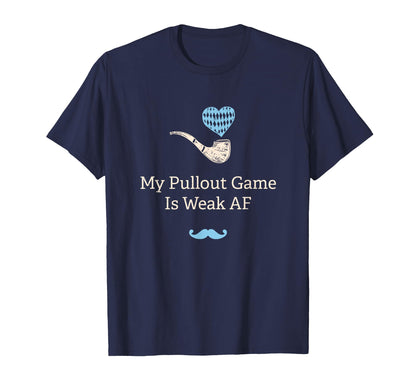 My Pullout Game Is Weak Af Fathers T-Shirt - Aesthetic Graphic Men Women - T-Shirt, Sweatshirt, Hoodie