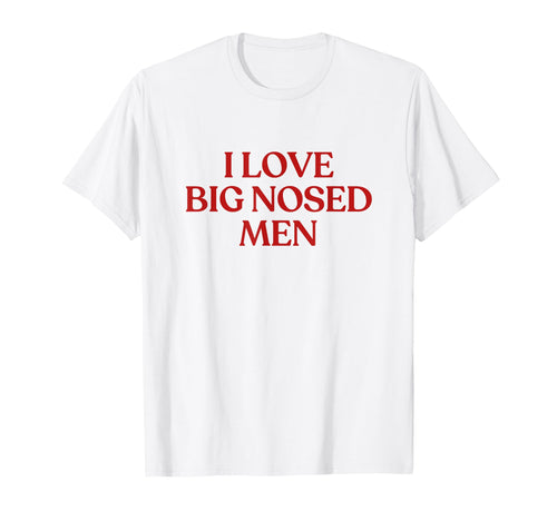 I Love Big Nosed Y2K Aesthetic Trendy T-Shirt - Novelty Apparel Unisex - T-Shirt, Sweatshirt, Hoodie