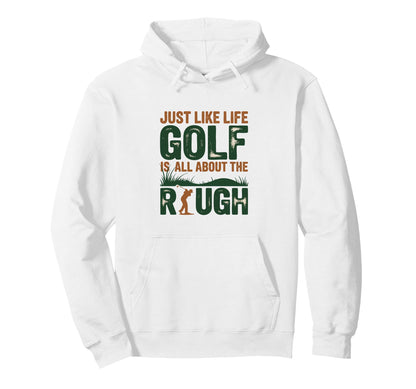 Just Like Life Golf Is All About Rough Hoodie - Streetwear Style Men Women - T-Shirt, Sweatshirt, Hoodie