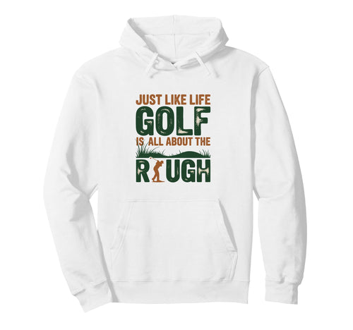 Just Like Life Golf Is All About Rough Hoodie - Streetwear Style Men Women - T-Shirt, Sweatshirt, Hoodie