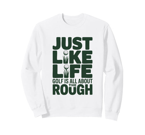 Just Like Life Golf Is All About Rough Sweatshirt - Trendy Graphic Unisex - T-Shirt, Sweatshirt, Hoodie