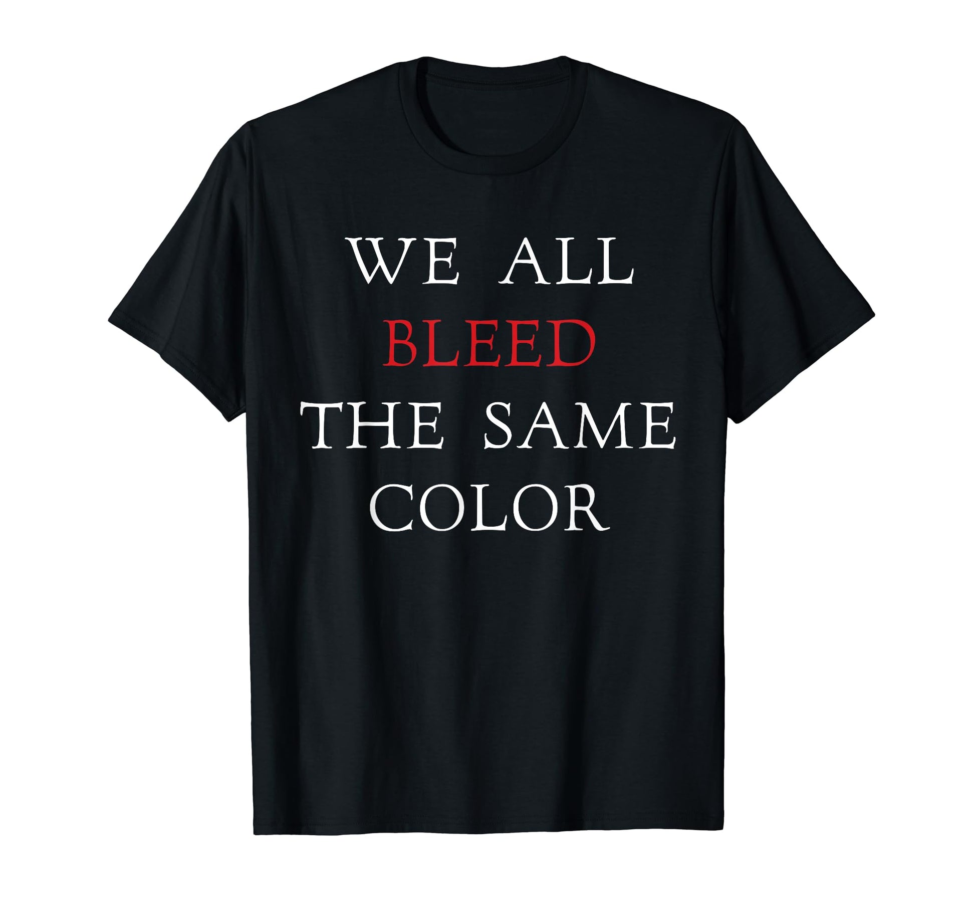 We All Bleed Same Color Unity Peace Love T-Shirt - Graphic Print Men Women - T-Shirt, Sweatshirt, Hoodie