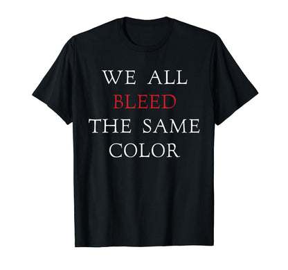 We All Bleed Same Color Unity Peace Love T-Shirt - Graphic Print Men Women - T-Shirt, Sweatshirt, Hoodie