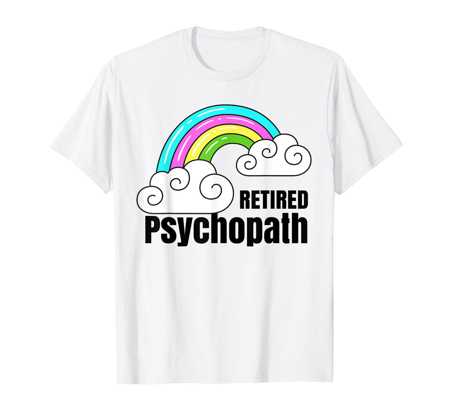 Retired Psychopath Shirts Rainbow T-Shirt - Streetwear Style Men Women - T-Shirt, Sweatshirt, Hoodie