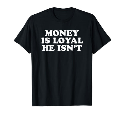 Money Is Loyal He Isnt Funny Y2K T-Shirt - Casual Everyday Wear for Adults - T-Shirt, Sweatshirt, Hoodie