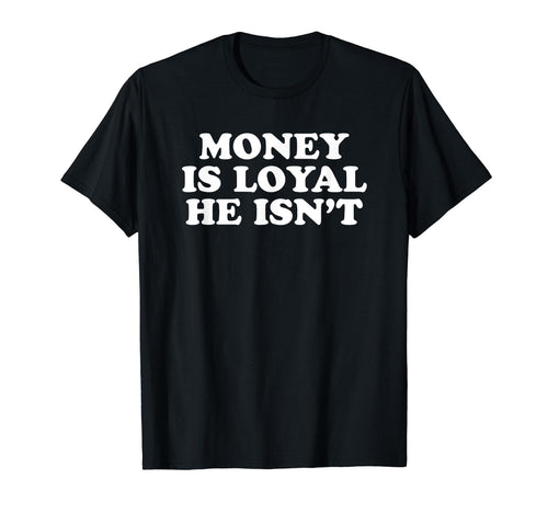 Money Is Loyal He Isnt Funny Y2K T-Shirt - Casual Everyday Wear for Adults - T-Shirt, Sweatshirt, Hoodie