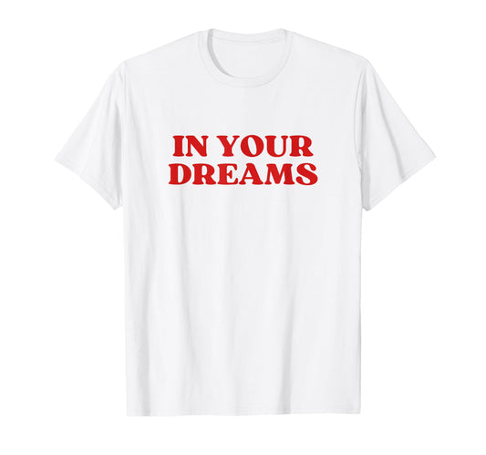 Your Dreams Y2K Aesthetic T-Shirt - Casual Everyday Wear for Adults - T-Shirt, Sweatshirt, Hoodie