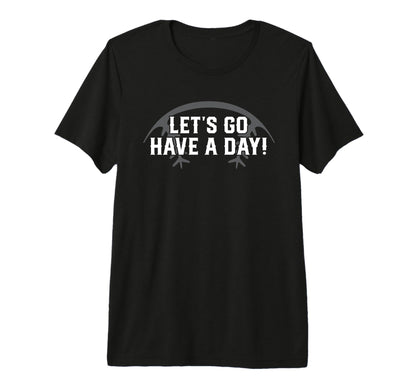 Lets Go Have Day Motivational T-Shirt - Streetwear Style Men Women - T-Shirt, Sweatshirt, Hoodie