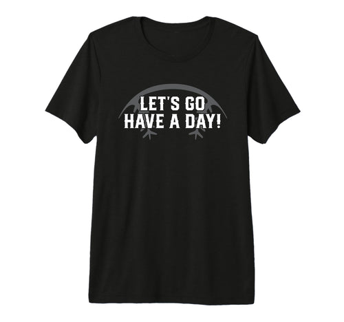 Lets Go Have Day Motivational T-Shirt - Streetwear Style Men Women - T-Shirt, Sweatshirt, Hoodie