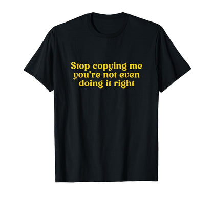Stop Copying Me Youre Not Even T-Shirt - Aesthetic Graphic for Adults - T-Shirt, Sweatshirt, Hoodie