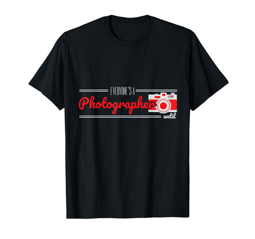 Everyones Photographer Until Camera T-Shirt - Unique Graphic Men Women - T-Shirt, Sweatshirt, Hoodie