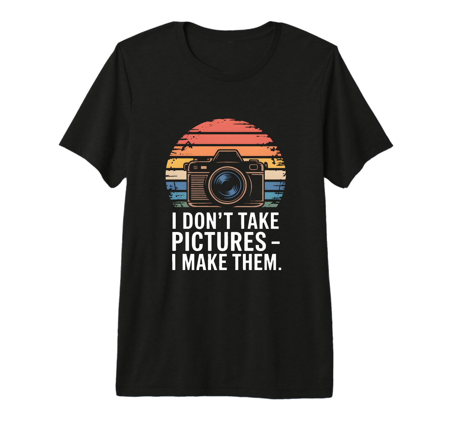 I Dont Take Pictures I Make Them T-Shirt - Unique Graphic Unisex - T-Shirt, Sweatshirt, Hoodie