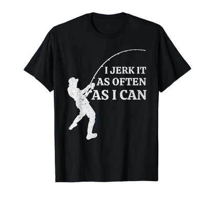 Funny Fishing I Jerk It As Often As I T-Shirt - Unique Graphic for Adults - T-Shirt, Sweatshirt, Hoodie