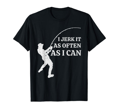 Funny Fishing I Jerk It As Often As I T-Shirt - Unique Graphic for Adults - T-Shirt, Sweatshirt, Hoodie