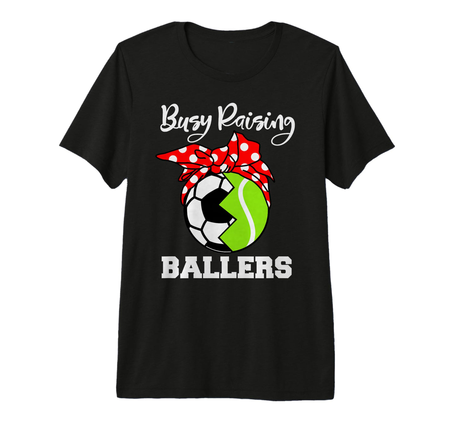 Busy Raising Ballers Funny Soccer T-Shirt - Casual Everyday Wear Men Women - T-Shirt, Sweatshirt, Hoodie