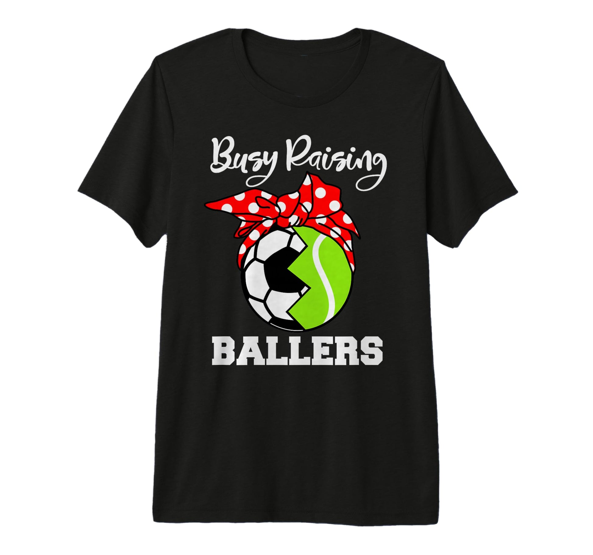 Busy Raising Ballers Funny Soccer T-Shirt - Casual Everyday Wear Men Women - T-Shirt, Sweatshirt, Hoodie