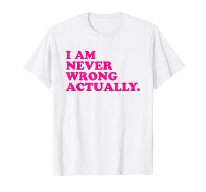 I Am Never Wrong Actually Funny Y2K T-Shirt - Fun Novelty Design Unisex - T-Shirt, Sweatshirt, Hoodie