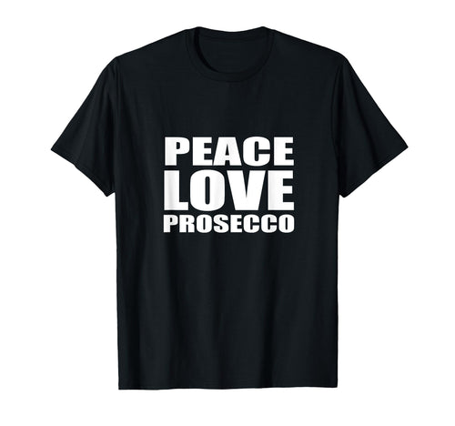 Peace Love Prosecco Sparkling Wine T-Shirt - Fun Novelty Design for Adults - T-Shirt, Sweatshirt, Hoodie